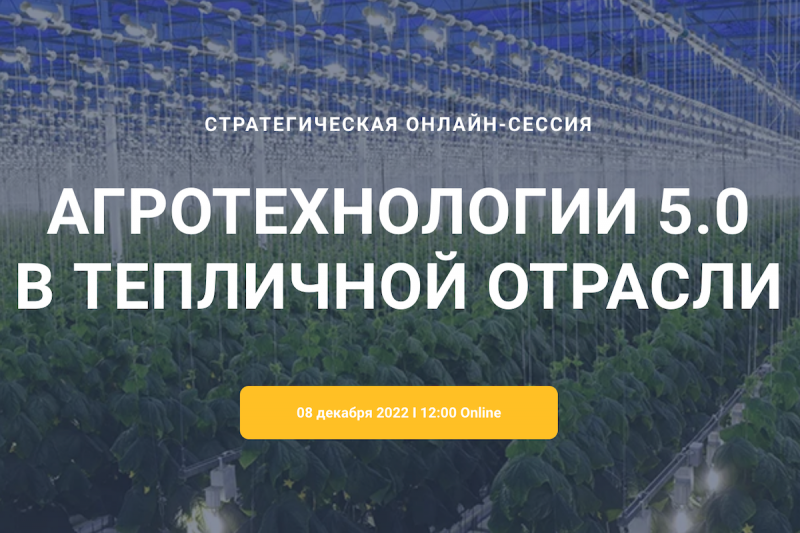 Стратегическая онлайн-сессия «Агротехнологии 5.0 в тепличной отрасли»